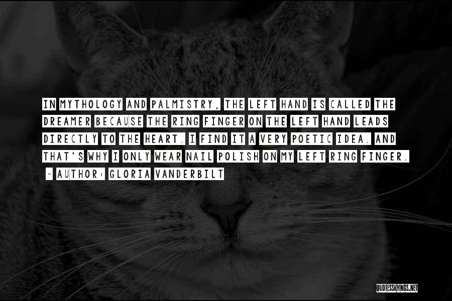 Gloria Vanderbilt Quotes: In Mythology And Palmistry, The Left Hand Is Called The Dreamer Because The Ring Finger On The Left Hand Leads