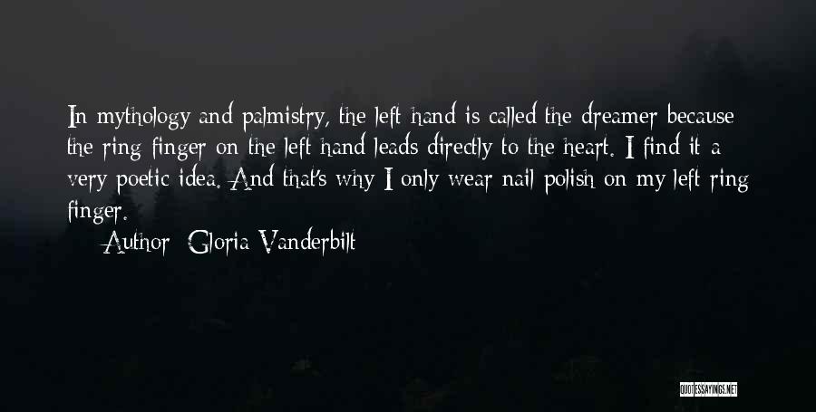 Gloria Vanderbilt Quotes: In Mythology And Palmistry, The Left Hand Is Called The Dreamer Because The Ring Finger On The Left Hand Leads