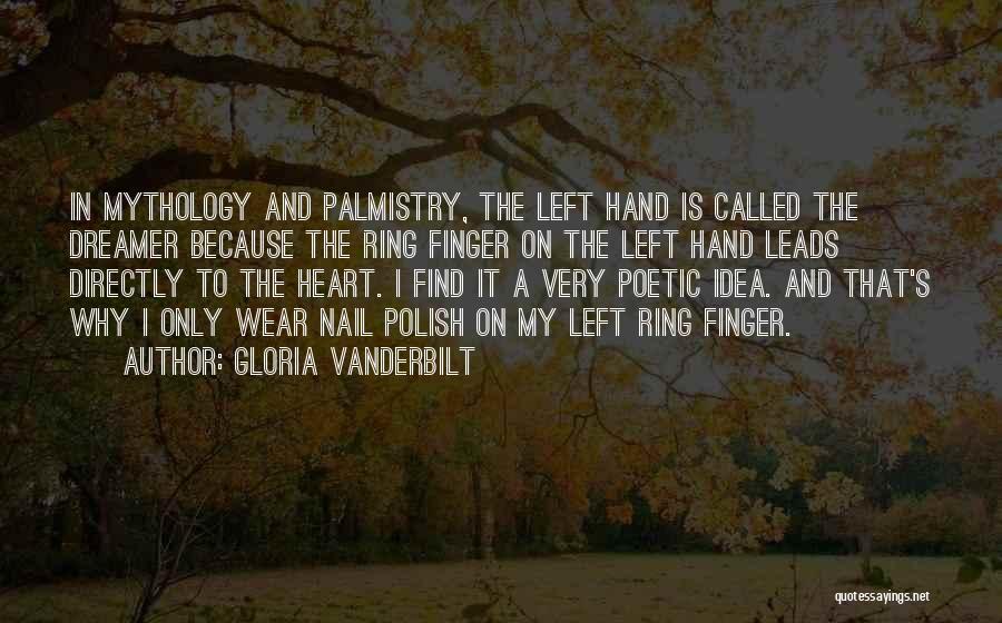 Gloria Vanderbilt Quotes: In Mythology And Palmistry, The Left Hand Is Called The Dreamer Because The Ring Finger On The Left Hand Leads