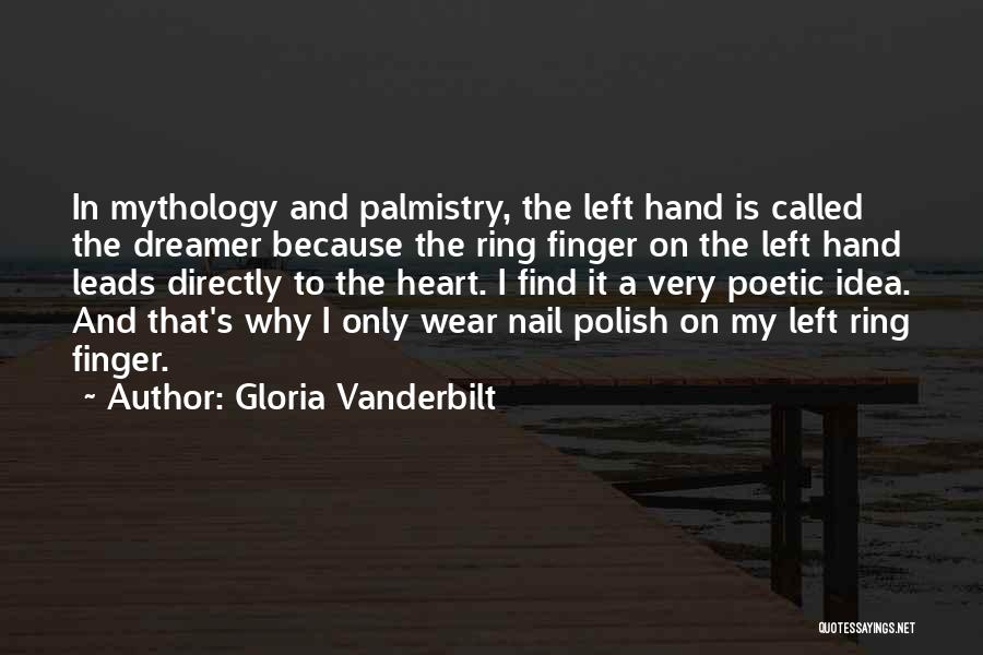 Gloria Vanderbilt Quotes: In Mythology And Palmistry, The Left Hand Is Called The Dreamer Because The Ring Finger On The Left Hand Leads