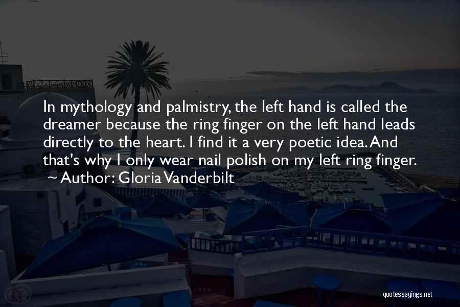 Gloria Vanderbilt Quotes: In Mythology And Palmistry, The Left Hand Is Called The Dreamer Because The Ring Finger On The Left Hand Leads