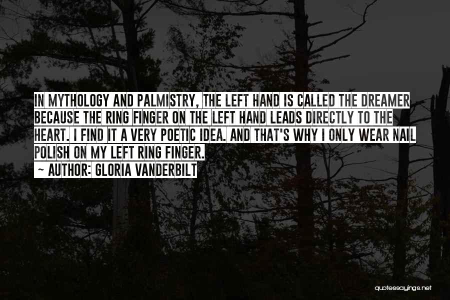 Gloria Vanderbilt Quotes: In Mythology And Palmistry, The Left Hand Is Called The Dreamer Because The Ring Finger On The Left Hand Leads