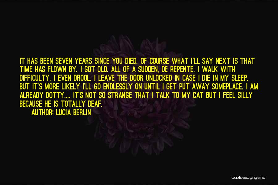 Lucia Berlin Quotes: It Has Been Seven Years Since You Died. Of Course What I'll Say Next Is That Time Has Flown By.