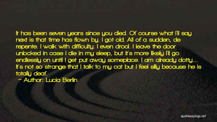 Lucia Berlin Quotes: It Has Been Seven Years Since You Died. Of Course What I'll Say Next Is That Time Has Flown By.