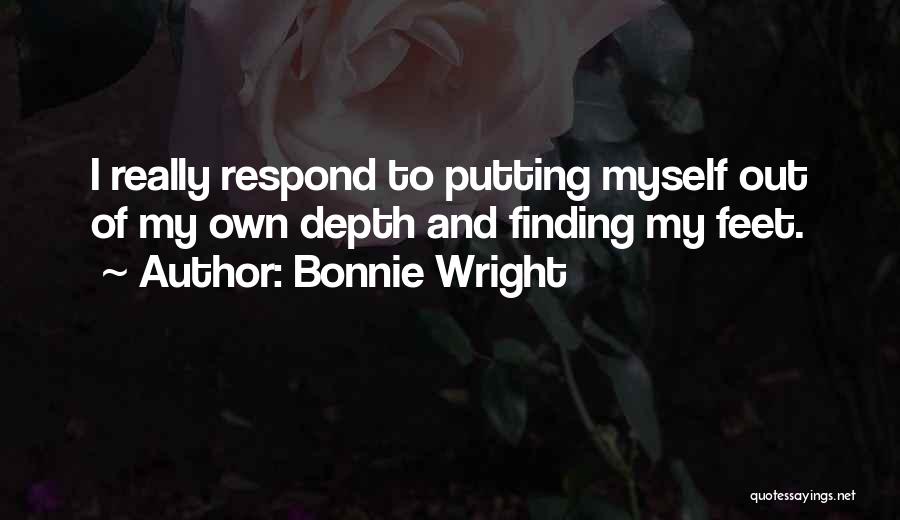 Bonnie Wright Quotes: I Really Respond To Putting Myself Out Of My Own Depth And Finding My Feet.