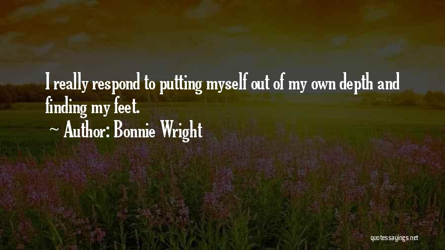 Bonnie Wright Quotes: I Really Respond To Putting Myself Out Of My Own Depth And Finding My Feet.