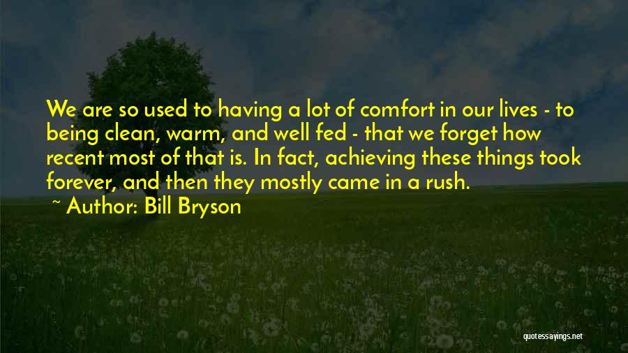 Bill Bryson Quotes: We Are So Used To Having A Lot Of Comfort In Our Lives - To Being Clean, Warm, And Well