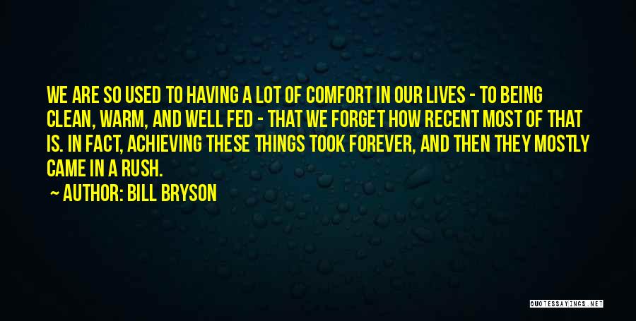 Bill Bryson Quotes: We Are So Used To Having A Lot Of Comfort In Our Lives - To Being Clean, Warm, And Well