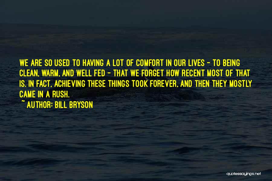 Bill Bryson Quotes: We Are So Used To Having A Lot Of Comfort In Our Lives - To Being Clean, Warm, And Well