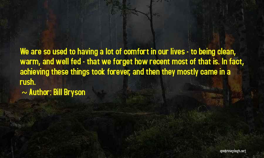 Bill Bryson Quotes: We Are So Used To Having A Lot Of Comfort In Our Lives - To Being Clean, Warm, And Well