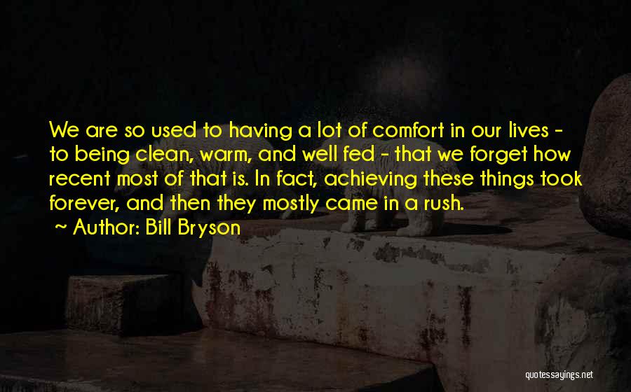 Bill Bryson Quotes: We Are So Used To Having A Lot Of Comfort In Our Lives - To Being Clean, Warm, And Well