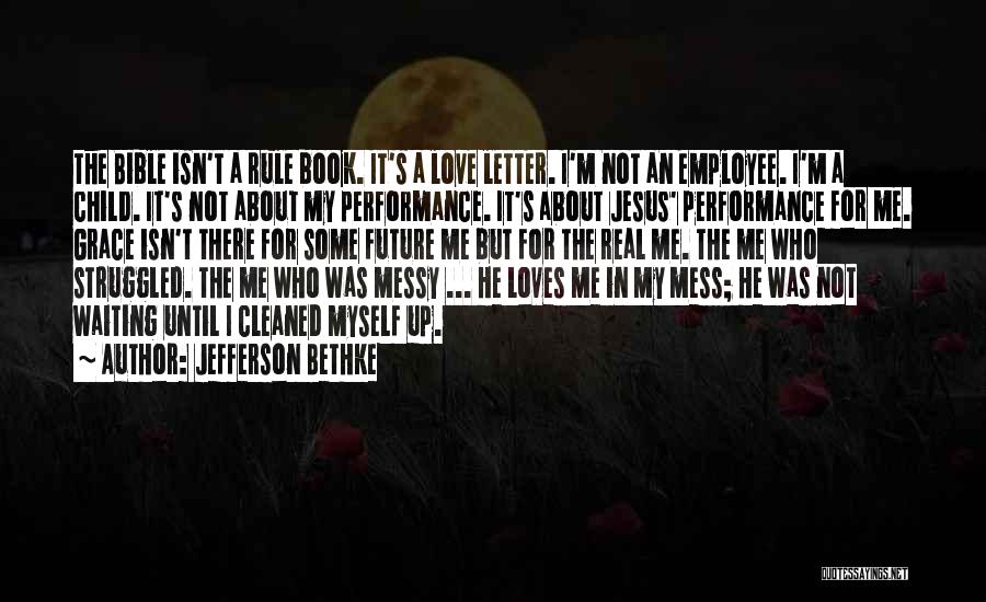 Jefferson Bethke Quotes: The Bible Isn't A Rule Book. It's A Love Letter. I'm Not An Employee. I'm A Child. It's Not About