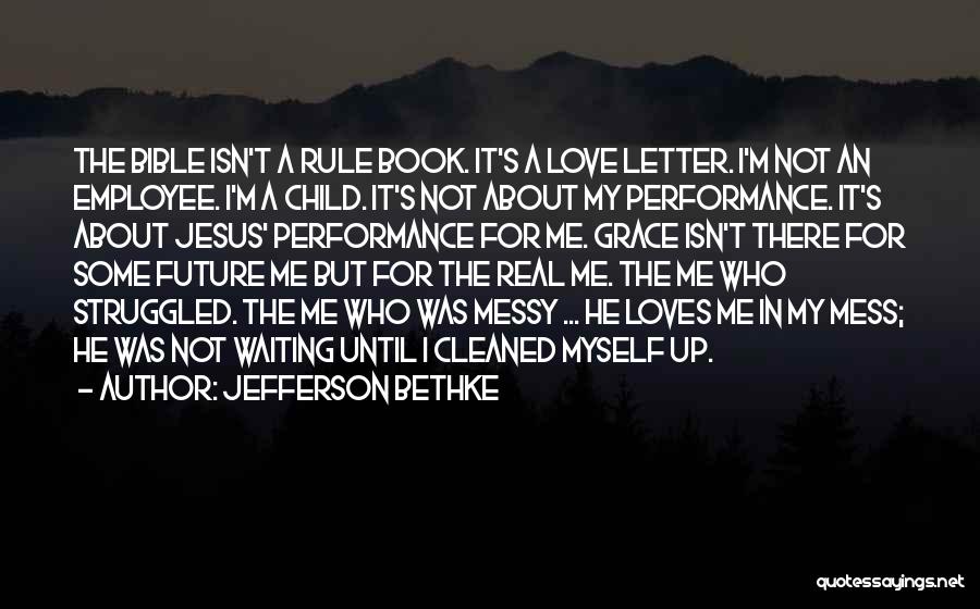 Jefferson Bethke Quotes: The Bible Isn't A Rule Book. It's A Love Letter. I'm Not An Employee. I'm A Child. It's Not About