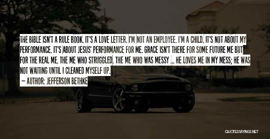 Jefferson Bethke Quotes: The Bible Isn't A Rule Book. It's A Love Letter. I'm Not An Employee. I'm A Child. It's Not About