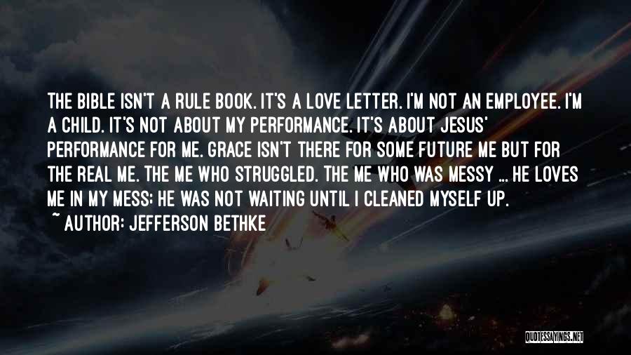 Jefferson Bethke Quotes: The Bible Isn't A Rule Book. It's A Love Letter. I'm Not An Employee. I'm A Child. It's Not About