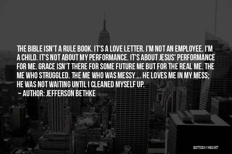 Jefferson Bethke Quotes: The Bible Isn't A Rule Book. It's A Love Letter. I'm Not An Employee. I'm A Child. It's Not About