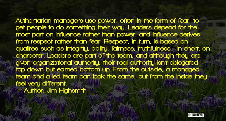 Jim Highsmith Quotes: Authoritarian Managers Use Power, Often In The Form Of Fear, To Get People To Do Something Their Way. Leaders Depend