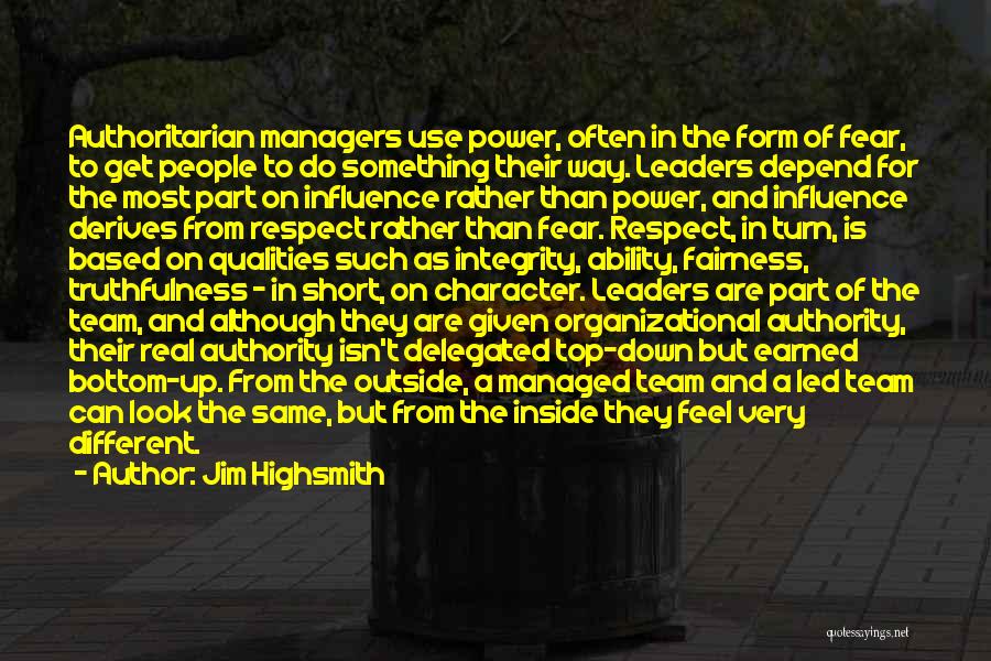 Jim Highsmith Quotes: Authoritarian Managers Use Power, Often In The Form Of Fear, To Get People To Do Something Their Way. Leaders Depend