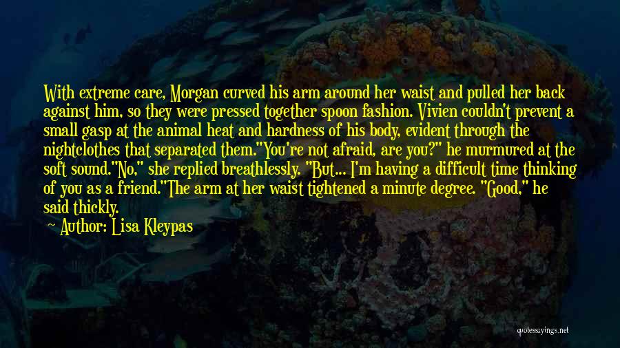 Lisa Kleypas Quotes: With Extreme Care, Morgan Curved His Arm Around Her Waist And Pulled Her Back Against Him, So They Were Pressed