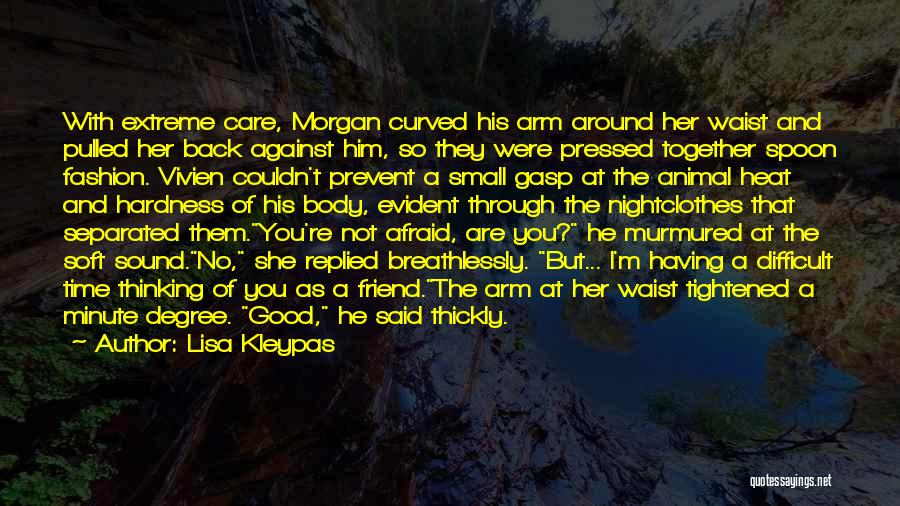 Lisa Kleypas Quotes: With Extreme Care, Morgan Curved His Arm Around Her Waist And Pulled Her Back Against Him, So They Were Pressed