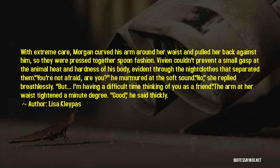 Lisa Kleypas Quotes: With Extreme Care, Morgan Curved His Arm Around Her Waist And Pulled Her Back Against Him, So They Were Pressed