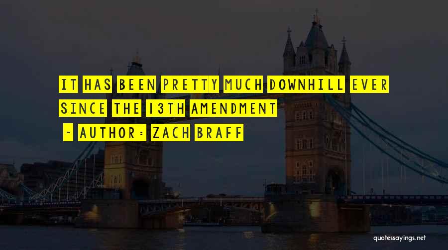 Zach Braff Quotes: It Has Been Pretty Much Downhill Ever Since The 13th Amendment