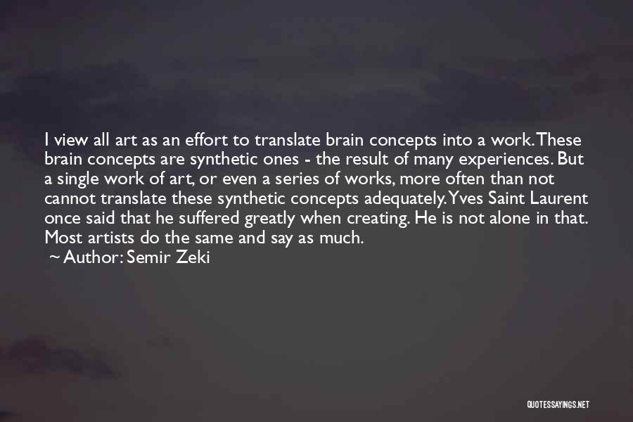 Semir Zeki Quotes: I View All Art As An Effort To Translate Brain Concepts Into A Work. These Brain Concepts Are Synthetic Ones