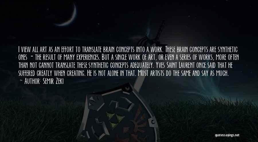 Semir Zeki Quotes: I View All Art As An Effort To Translate Brain Concepts Into A Work. These Brain Concepts Are Synthetic Ones