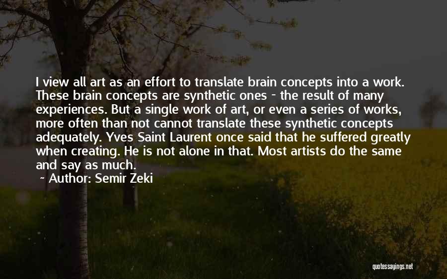 Semir Zeki Quotes: I View All Art As An Effort To Translate Brain Concepts Into A Work. These Brain Concepts Are Synthetic Ones