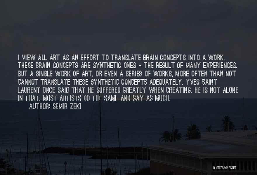 Semir Zeki Quotes: I View All Art As An Effort To Translate Brain Concepts Into A Work. These Brain Concepts Are Synthetic Ones