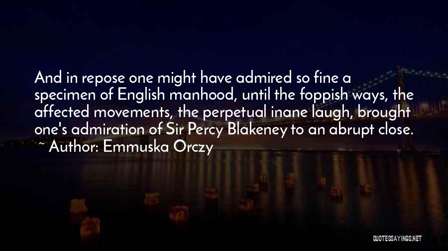 Emmuska Orczy Quotes: And In Repose One Might Have Admired So Fine A Specimen Of English Manhood, Until The Foppish Ways, The Affected