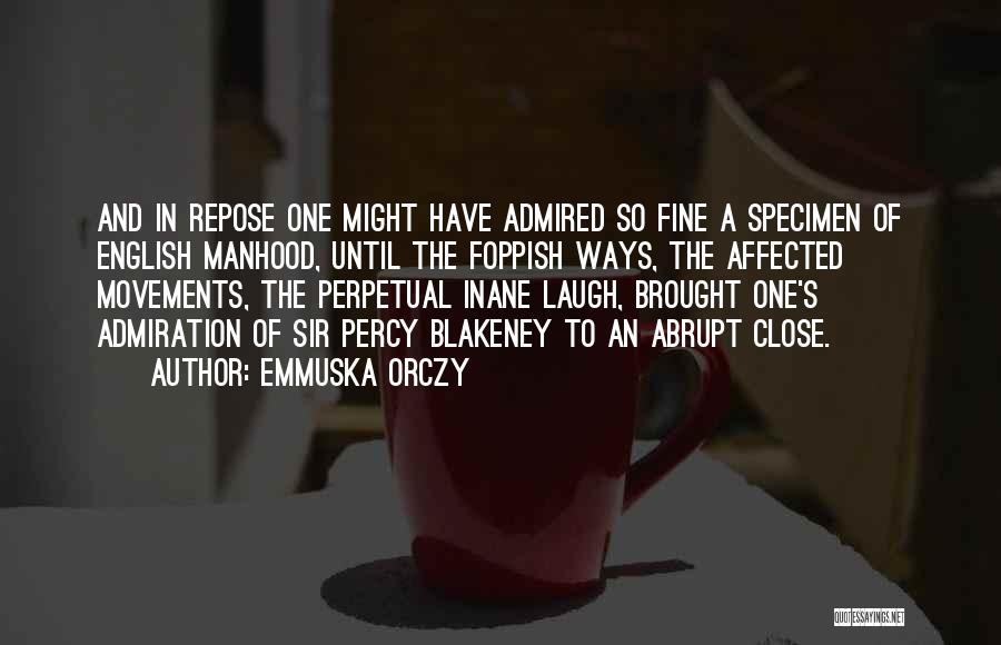 Emmuska Orczy Quotes: And In Repose One Might Have Admired So Fine A Specimen Of English Manhood, Until The Foppish Ways, The Affected