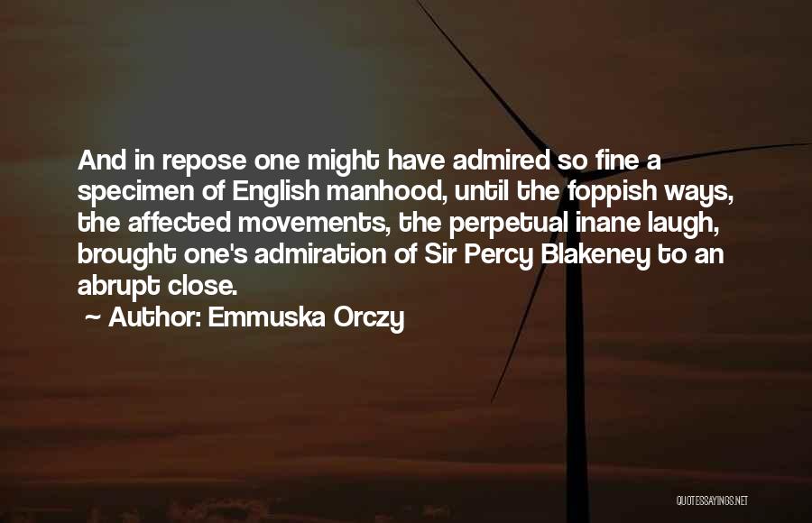 Emmuska Orczy Quotes: And In Repose One Might Have Admired So Fine A Specimen Of English Manhood, Until The Foppish Ways, The Affected