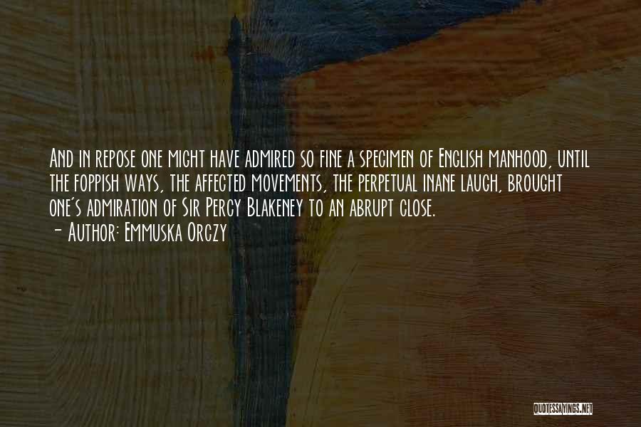 Emmuska Orczy Quotes: And In Repose One Might Have Admired So Fine A Specimen Of English Manhood, Until The Foppish Ways, The Affected