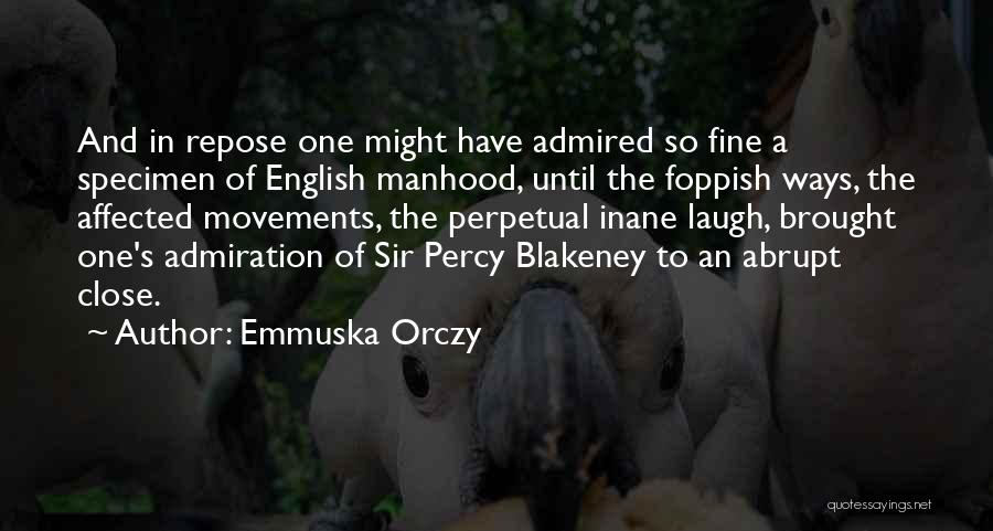 Emmuska Orczy Quotes: And In Repose One Might Have Admired So Fine A Specimen Of English Manhood, Until The Foppish Ways, The Affected