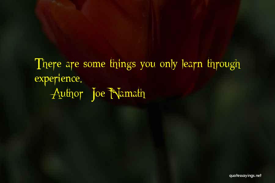 Joe Namath Quotes: There Are Some Things You Only Learn Through Experience.