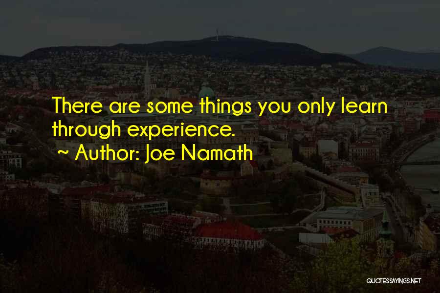 Joe Namath Quotes: There Are Some Things You Only Learn Through Experience.