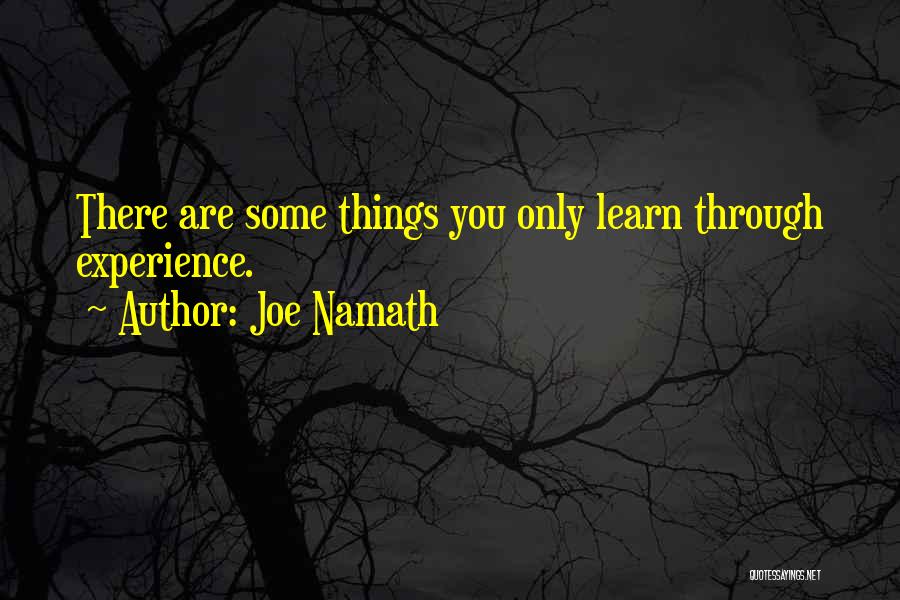 Joe Namath Quotes: There Are Some Things You Only Learn Through Experience.