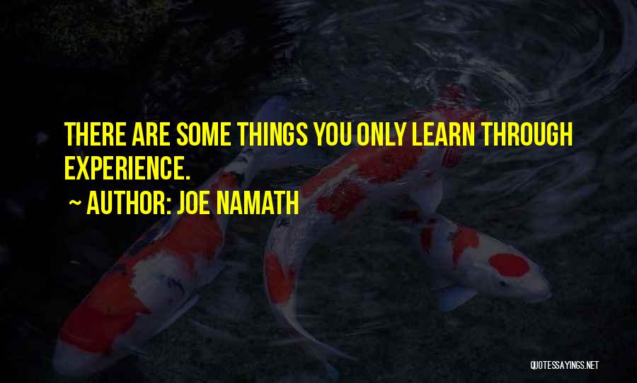 Joe Namath Quotes: There Are Some Things You Only Learn Through Experience.