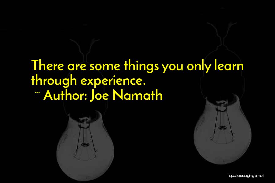 Joe Namath Quotes: There Are Some Things You Only Learn Through Experience.