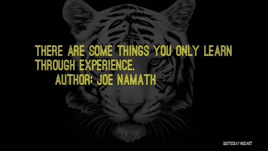 Joe Namath Quotes: There Are Some Things You Only Learn Through Experience.