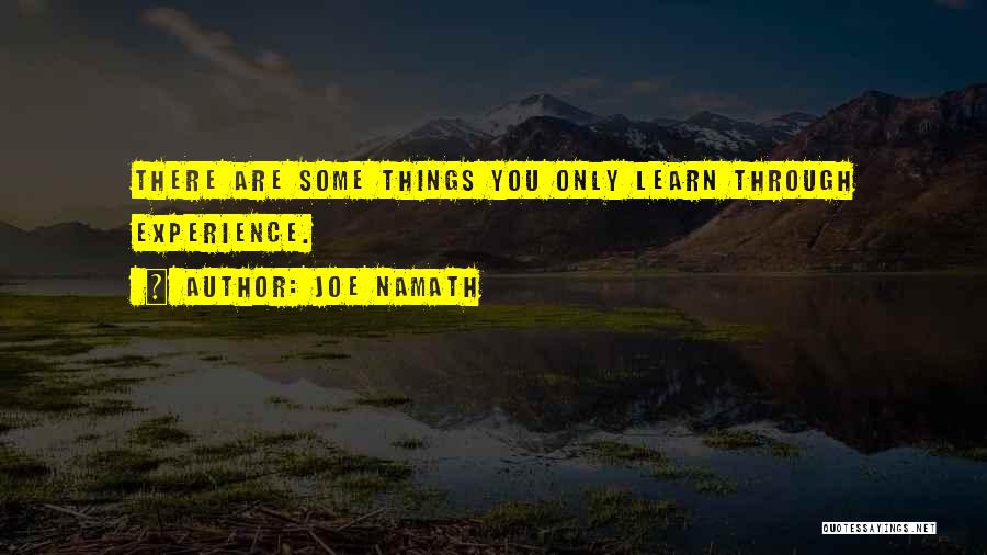 Joe Namath Quotes: There Are Some Things You Only Learn Through Experience.