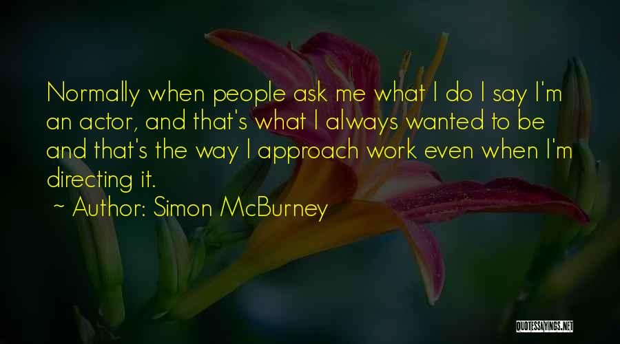 Simon McBurney Quotes: Normally When People Ask Me What I Do I Say I'm An Actor, And That's What I Always Wanted To