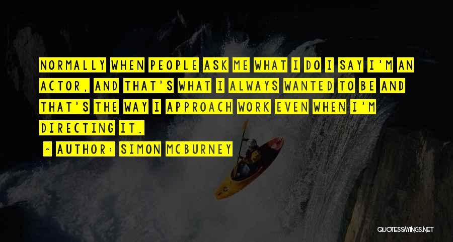 Simon McBurney Quotes: Normally When People Ask Me What I Do I Say I'm An Actor, And That's What I Always Wanted To