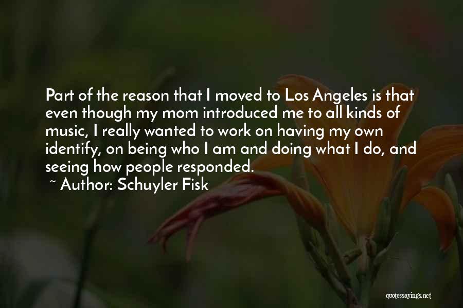 Schuyler Fisk Quotes: Part Of The Reason That I Moved To Los Angeles Is That Even Though My Mom Introduced Me To All