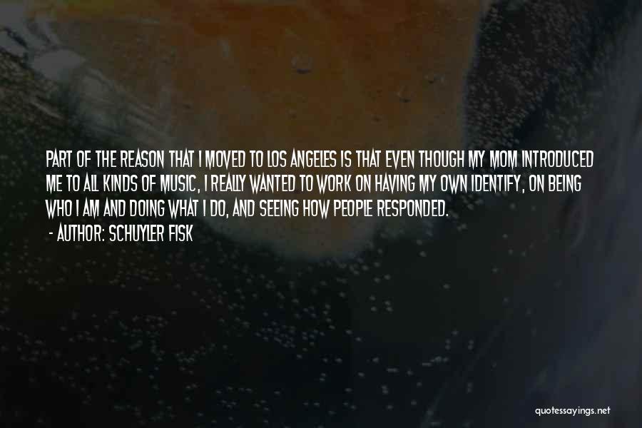 Schuyler Fisk Quotes: Part Of The Reason That I Moved To Los Angeles Is That Even Though My Mom Introduced Me To All
