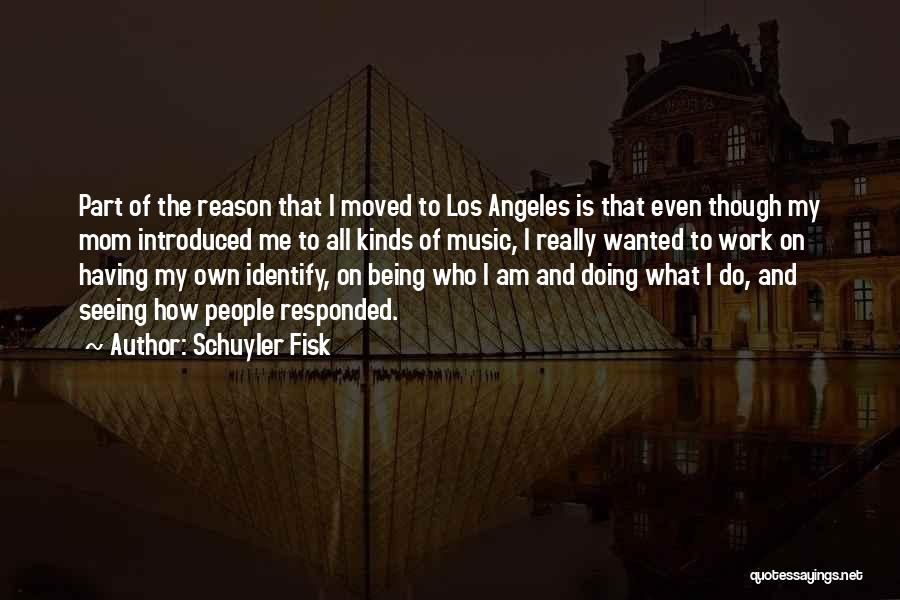 Schuyler Fisk Quotes: Part Of The Reason That I Moved To Los Angeles Is That Even Though My Mom Introduced Me To All