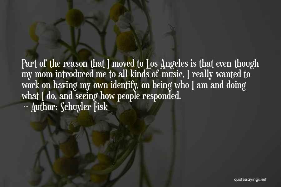 Schuyler Fisk Quotes: Part Of The Reason That I Moved To Los Angeles Is That Even Though My Mom Introduced Me To All