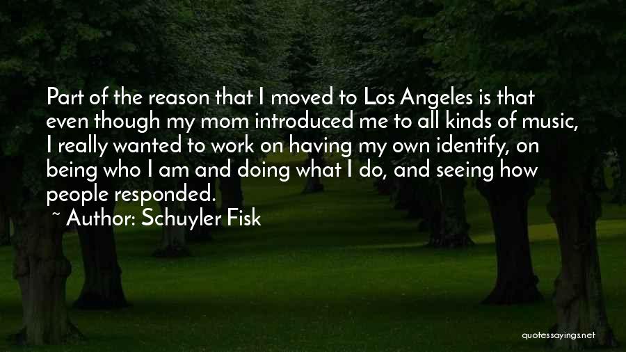 Schuyler Fisk Quotes: Part Of The Reason That I Moved To Los Angeles Is That Even Though My Mom Introduced Me To All