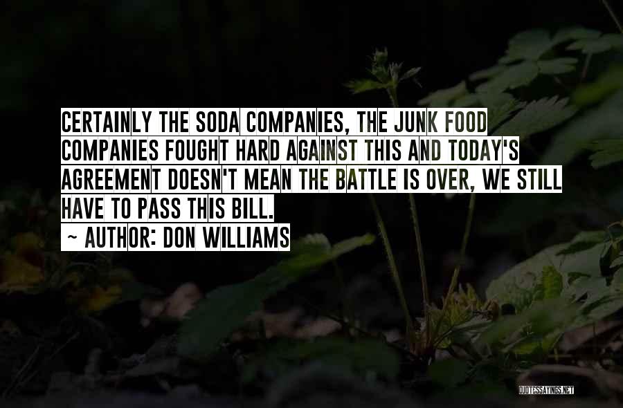 Don Williams Quotes: Certainly The Soda Companies, The Junk Food Companies Fought Hard Against This And Today's Agreement Doesn't Mean The Battle Is